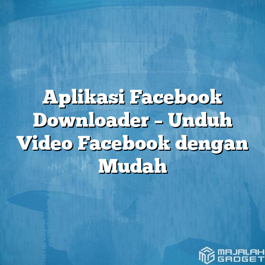 Aplikasi Facebook Downloader – Unduh Video Facebook Dengan Mudah ...