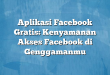 Aplikasi Facebook Gratis: Kenyamanan Akses Facebook di Genggamanmu