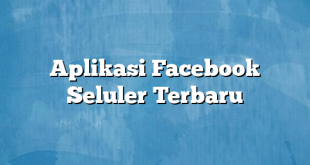 Aplikasi Facebook Seluler Terbaru