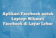Aplikasi Facebook untuk Laptop: Nikmati Facebook di Layar Lebar
