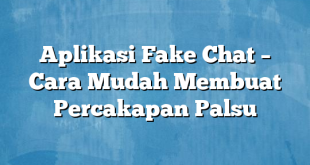 Aplikasi Fake Chat – Cara Mudah Membuat Percakapan Palsu