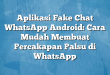 Aplikasi Fake Chat WhatsApp Android: Cara Mudah Membuat Percakapan Palsu di WhatsApp