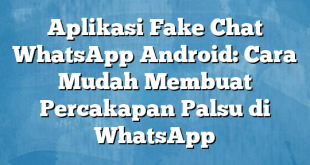 Aplikasi Fake Chat WhatsApp Android: Cara Mudah Membuat Percakapan Palsu di WhatsApp