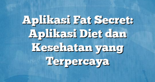 Aplikasi Fat Secret: Aplikasi Diet dan Kesehatan yang Terpercaya