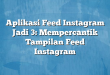 Aplikasi Feed Instagram Jadi 3: Mempercantik Tampilan Feed Instagram
