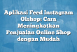 Aplikasi Feed Instagram Olshop: Cara Meningkatkan Penjualan Online Shop dengan Mudah
