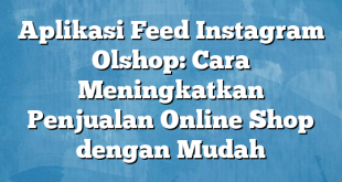 Aplikasi Feed Instagram Olshop: Cara Meningkatkan Penjualan Online Shop dengan Mudah