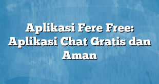 Aplikasi Fere Free: Aplikasi Chat Gratis dan Aman