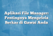 Aplikasi File Manager: Pentingnya Mengelola Berkas di Gawai Anda