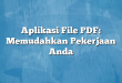 Aplikasi File PDF: Memudahkan Pekerjaan Anda