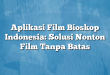Aplikasi Film Bioskop Indonesia: Solusi Nonton Film Tanpa Batas