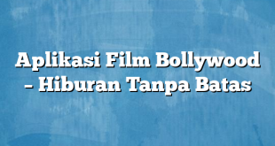 Aplikasi Film Bollywood – Hiburan Tanpa Batas