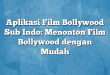 Aplikasi Film Bollywood Sub Indo: Menonton Film Bollywood dengan Mudah