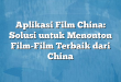 Aplikasi Film China: Solusi untuk Menonton Film-Film Terbaik dari China