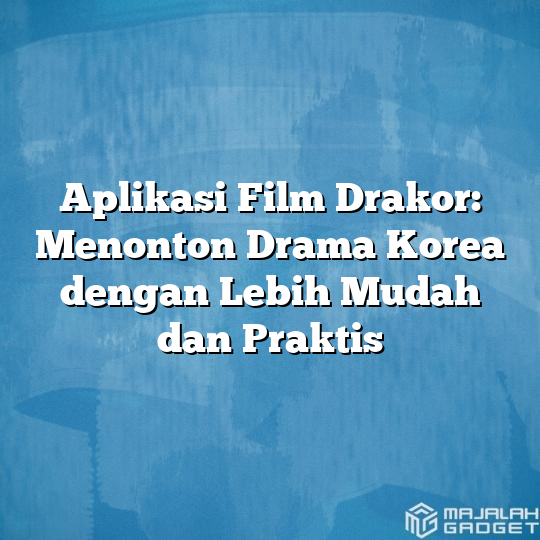 Aplikasi Film Drakor Menonton Drama Korea Dengan Lebih Mudah Dan Praktis Majalah Gadget 3261