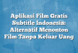 Aplikasi Film Gratis Subtitle Indonesia: Alternatif Menonton Film Tanpa Keluar Uang