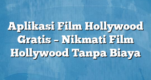 Aplikasi Film Hollywood Gratis – Nikmati Film Hollywood Tanpa Biaya