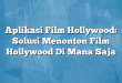 Aplikasi Film Hollywood: Solusi Menonton Film Hollywood Di Mana Saja