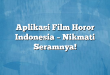 Aplikasi Film Horor Indonesia – Nikmati Seramnya!
