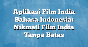 Aplikasi Film India Bahasa Indonesia: Nikmati Film India Tanpa Batas