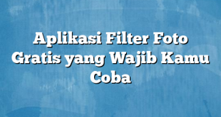 Aplikasi Filter Foto Gratis yang Wajib Kamu Coba