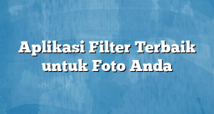 Aplikasi Filter Terbaik untuk Foto Anda