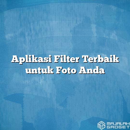 Aplikasi Filter Terbaik Untuk Foto Anda Majalah Gadget