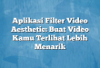 Aplikasi Filter Video Aesthetic: Buat Video Kamu Terlihat Lebih Menarik
