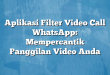 Aplikasi Filter Video Call WhatsApp: Mempercantik Panggilan Video Anda