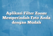 Aplikasi Filter Zoom: Memperindah Foto Anda dengan Mudah