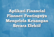 Aplikasi Financial Planner: Pentingnya Mengelola Keuangan Secara Efektif