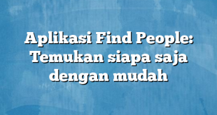 Aplikasi Find People: Temukan siapa saja dengan mudah