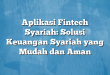 Aplikasi Fintech Syariah: Solusi Keuangan Syariah yang Mudah dan Aman