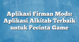 Aplikasi Firman Mods: Aplikasi Alkitab Terbaik untuk Pecinta Game