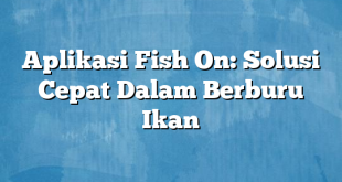 Aplikasi Fish On: Solusi Cepat Dalam Berburu Ikan