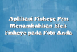 Aplikasi Fisheye Pro: Menambahkan Efek Fisheye pada Foto Anda