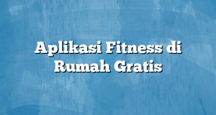 Aplikasi Fitness di Rumah Gratis