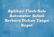 Aplikasi Flash Sale Automator: Solusi Berburu Diskon Tanpa Repot