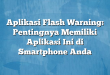 Aplikasi Flash Warning: Pentingnya Memiliki Aplikasi Ini di Smartphone Anda