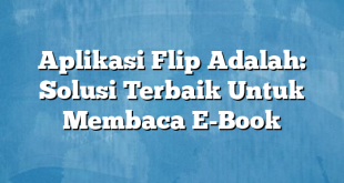 Aplikasi Flip Adalah: Solusi Terbaik Untuk Membaca E-Book