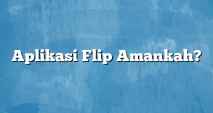 Aplikasi Flip Amankah?