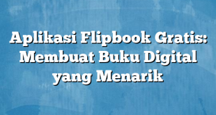 Aplikasi Flipbook Gratis: Membuat Buku Digital yang Menarik