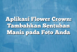 Aplikasi Flower Crown: Tambahkan Sentuhan Manis pada Foto Anda