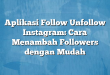 Aplikasi Follow Unfollow Instagram: Cara Menambah Followers dengan Mudah