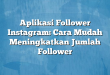Aplikasi Follower Instagram: Cara Mudah Meningkatkan Jumlah Follower