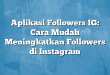 Aplikasi Followers IG: Cara Mudah Meningkatkan Followers di Instagram