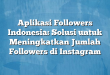 Aplikasi Followers Indonesia: Solusi untuk Meningkatkan Jumlah Followers di Instagram