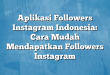 Aplikasi Followers Instagram Indonesia: Cara Mudah Mendapatkan Followers Instagram