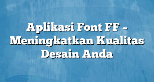 Aplikasi Font FF – Meningkatkan Kualitas Desain Anda