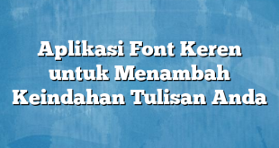 Aplikasi Font Keren untuk Menambah Keindahan Tulisan Anda